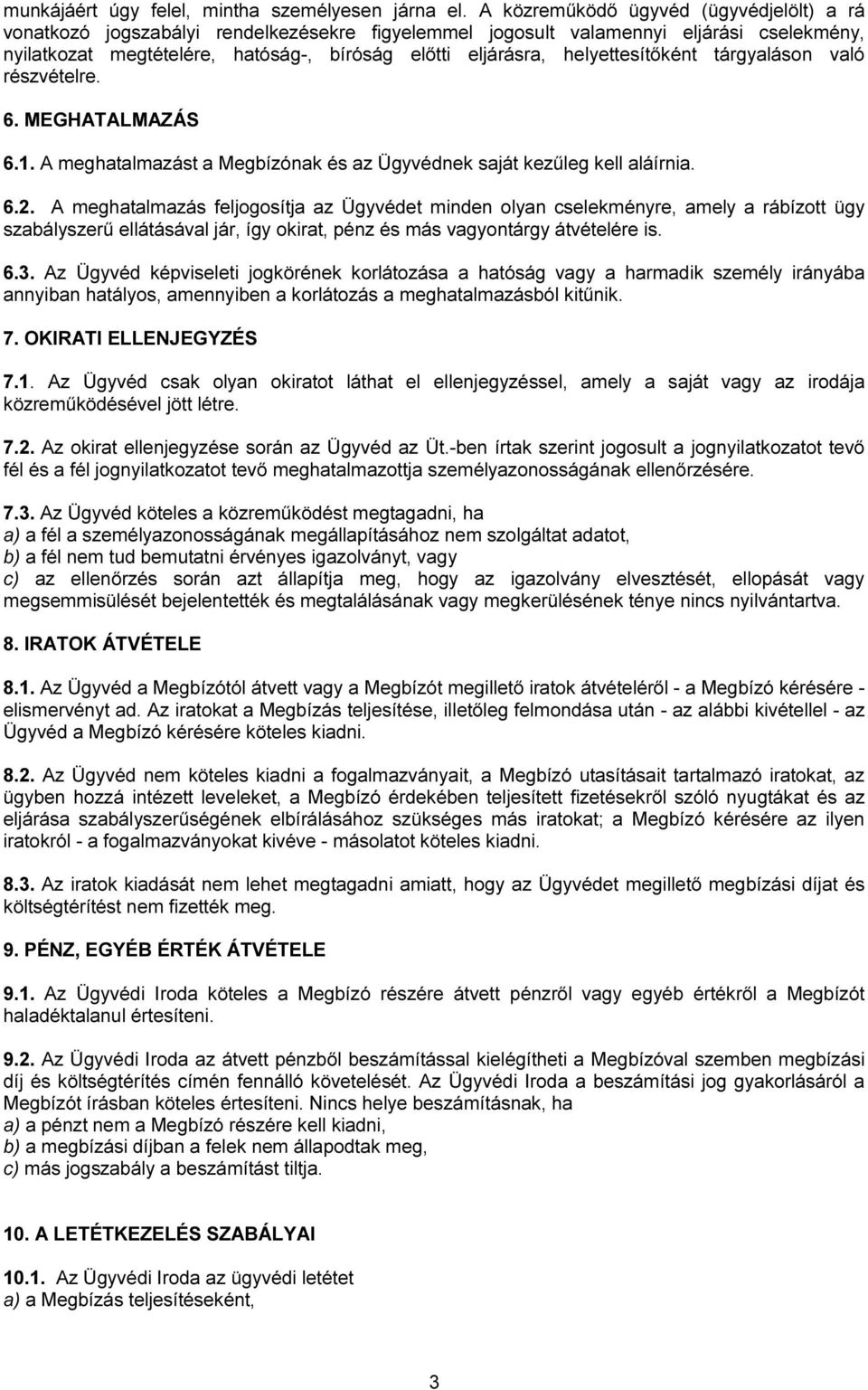 helyettesítőként tárgyaláson való részvételre. 6. MEGHATALMAZÁS 6.1. A meghatalmazást a Megbízónak és az Ügyvédnek saját kezűleg kell aláírnia. 6.2.