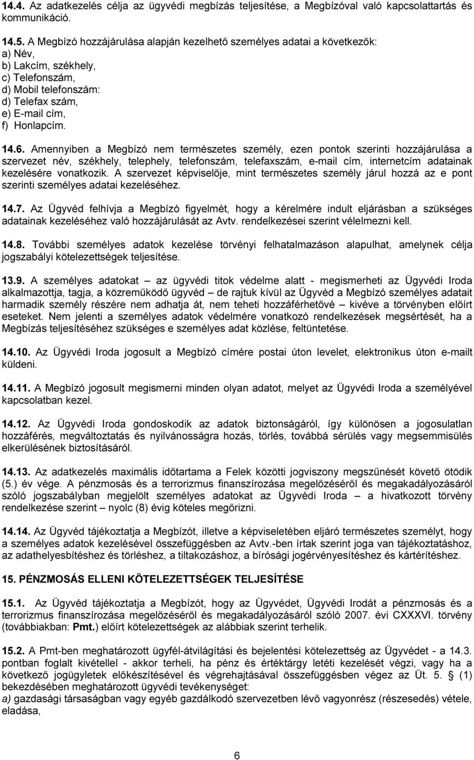 Amennyiben a Megbízó nem természetes személy, ezen pontok szerinti hozzájárulása a szervezet név, székhely, telephely, telefonszám, telefaxszám, e-mail cím, internetcím adatainak kezelésére