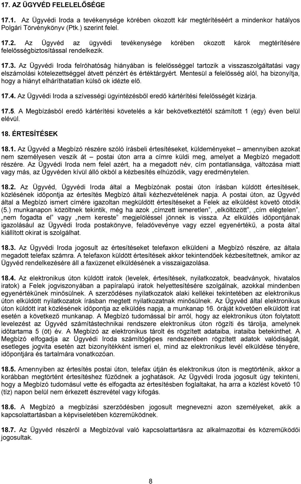 Az Ügyvédi Iroda felróhatóság hiányában is felelősséggel tartozik a visszaszolgáltatási vagy elszámolási kötelezettséggel átvett pénzért és értéktárgyért.