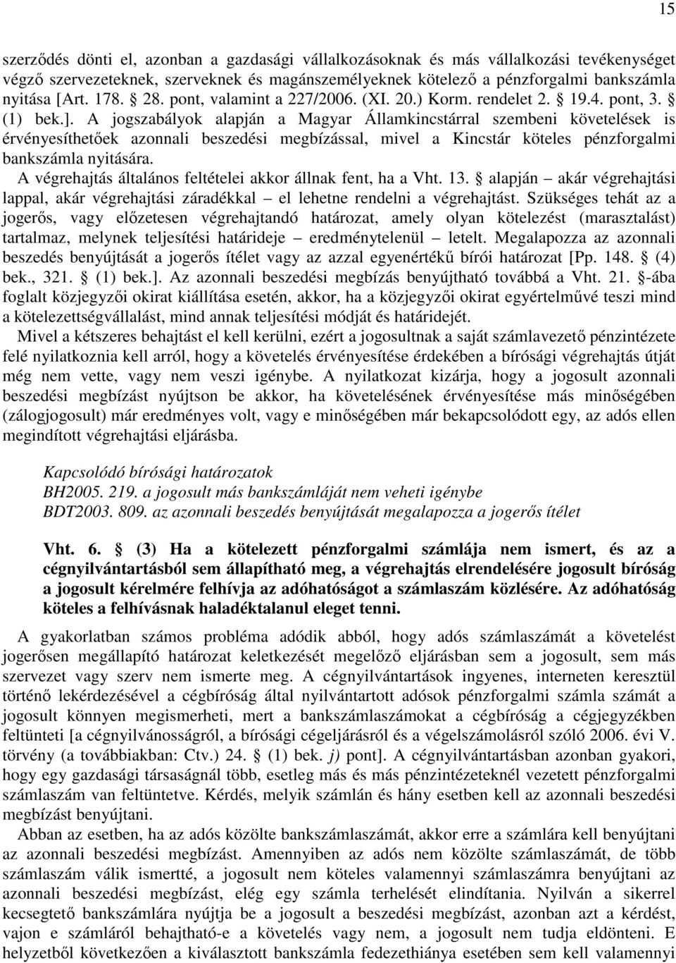 A jogszabályok alapján a Magyar Államkincstárral szembeni követelések is érvényesíthetıek azonnali beszedési megbízással, mivel a Kincstár köteles pénzforgalmi bankszámla nyitására.