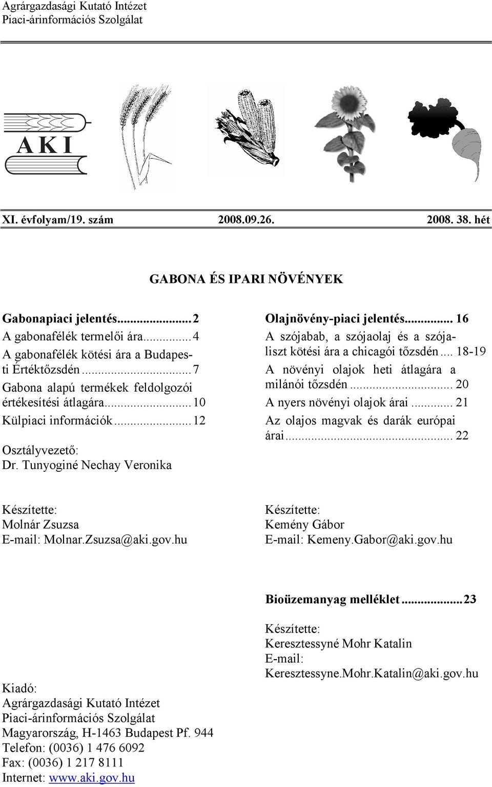 Tunyoginé Nechay Veronika Olajnövény-piaci jelentés... 16 A szójabab, a szójaolaj és a szójaliszt kötési ára a chicagói tızsdén... 18-19 A növényi olajok heti átlagára a milánói tızsdén.