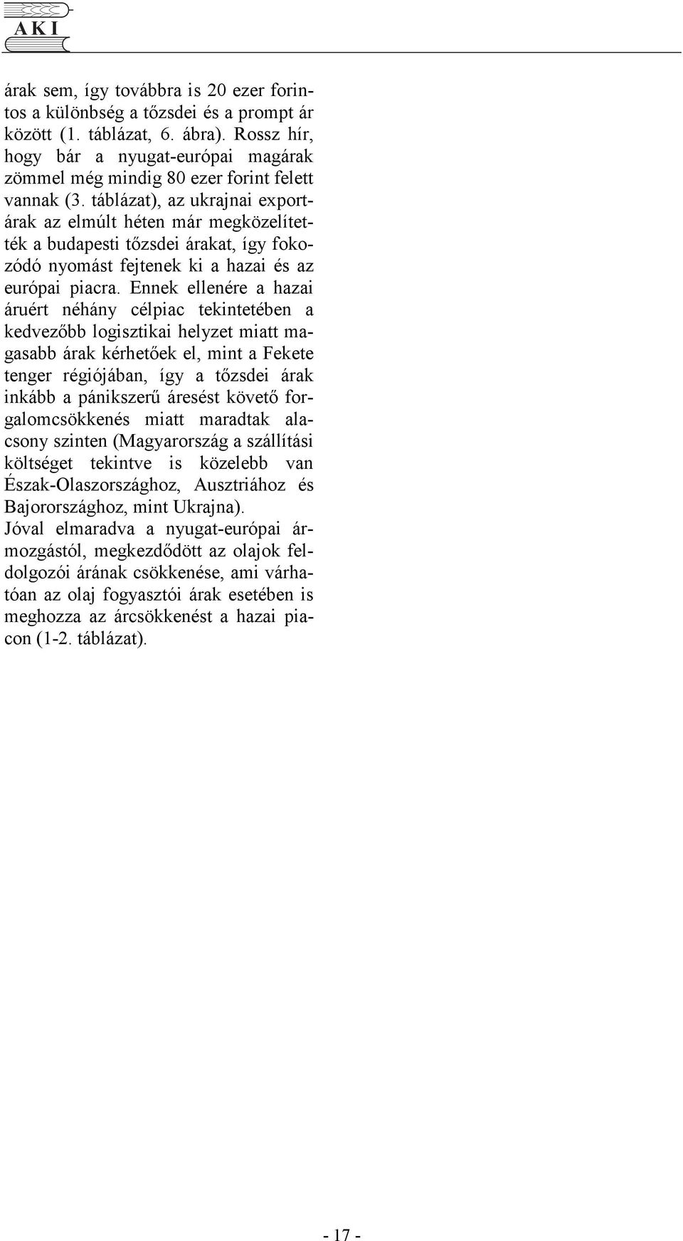 táblázat), az ukrajnai exportárak az elmúlt héten már megközelítették a budapesti tızsdei árakat, így fokozódó nyomást fejtenek ki a hazai és az európai piacra.