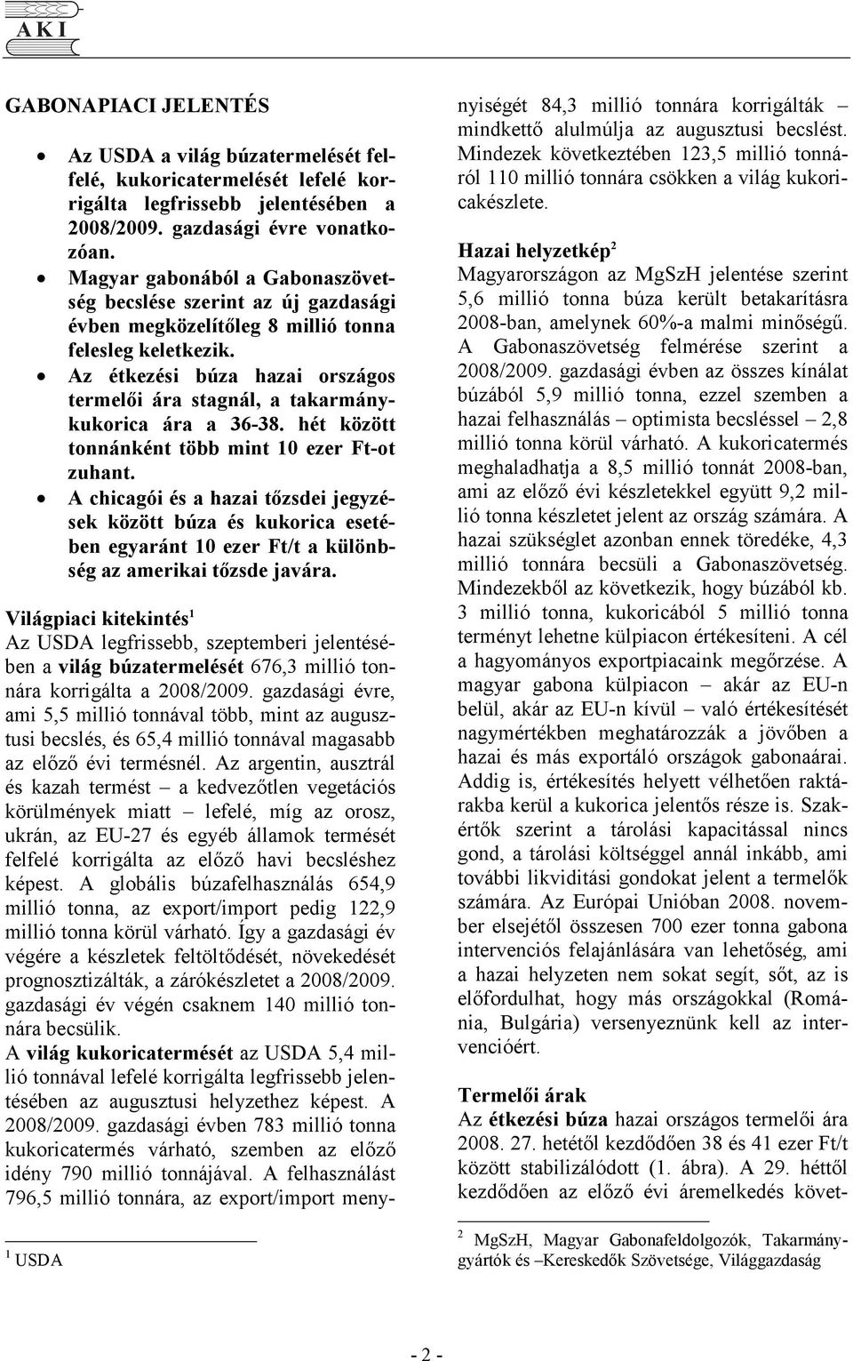 Az étkezési búza hazai országos termelıi ára stagnál, a takarmánykukorica ára a 36-38. hét között tonnánként több mint 10 ezer Ft-ot zuhant.