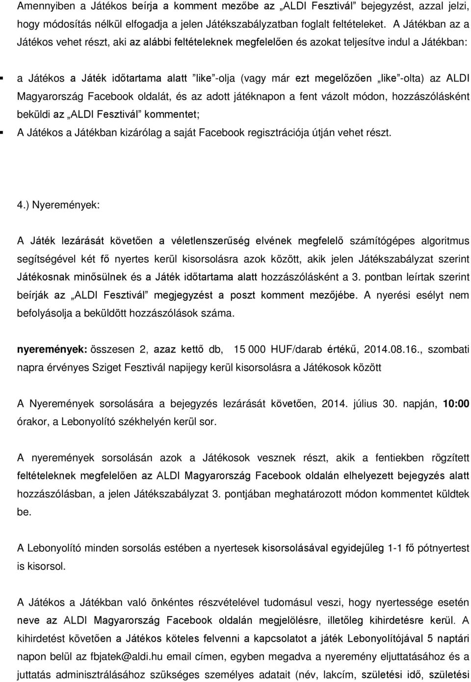 az ALDI Magyarország Facebook oldalát, és az adott játéknapon a fent vázolt módon, hozzászólásként beküldi az ALDI Fesztivál kommentet; A Játékos a Játékban kizárólag a saját Facebook regisztrációja