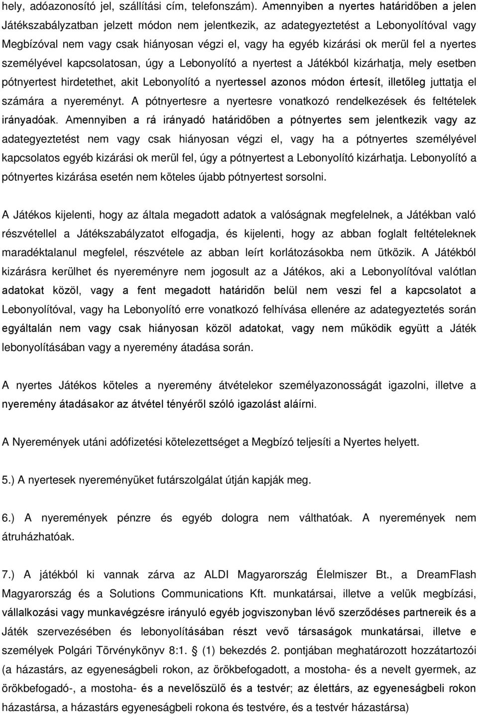 ok merül fel a nyertes személyével kapcsolatosan, úgy a Lebonyolító a nyertest a Játékból kizárhatja, mely esetben pótnyertest hirdetethet, akit Lebonyolító a nyertessel azonos módon értesít,