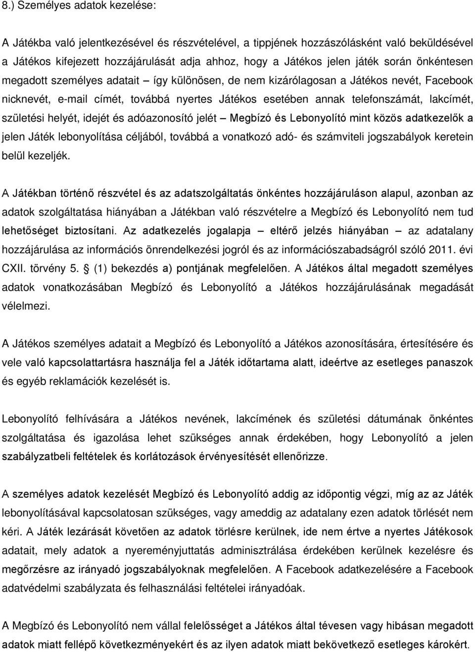 lakcímét, születési helyét, idejét és adóazonosító jelét Megbízó és Lebonyolító mint közös adatkezelők a jelen Játék lebonyolítása céljából, továbbá a vonatkozó adó- és számviteli jogszabályok