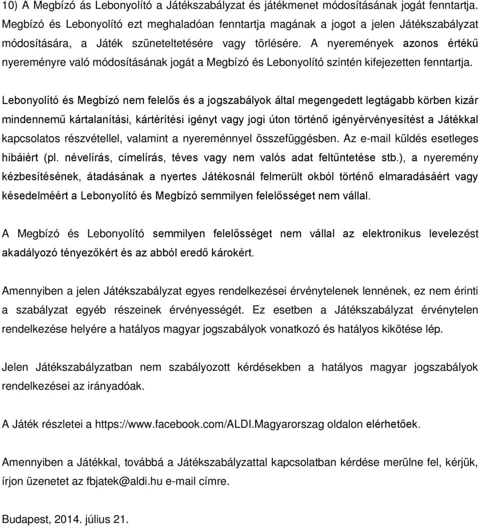 A nyeremények azonos értékű nyereményre való módosításának jogát a Megbízó és Lebonyolító szintén kifejezetten fenntartja.