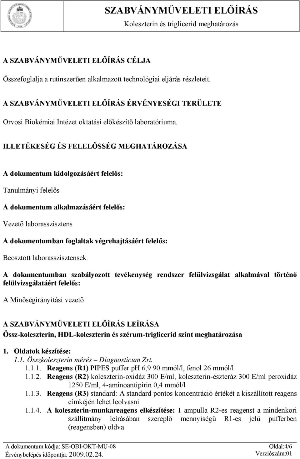 ILLETÉKESÉG ÉS FELELŐSSÉG MEGHATÁROZÁSA A dokumentum kidolgozásáért felelős: Tanulmányi felelős A dokumentum alkalmazásáért felelős: Vezető laborasszisztens A dokumentumban foglaltak végrehajtásáért