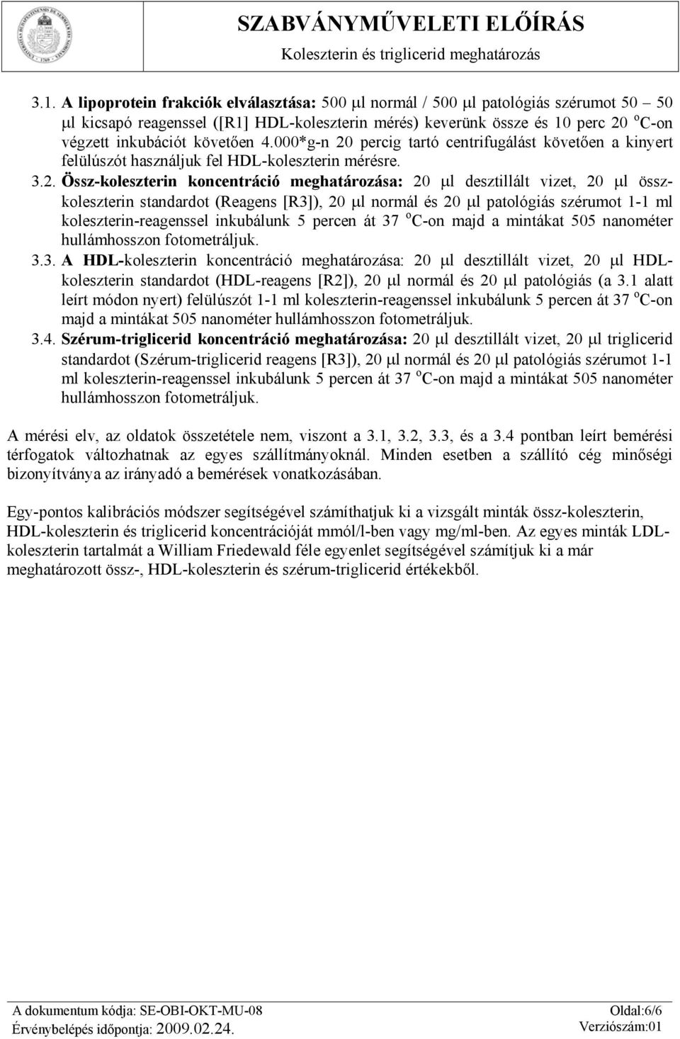 percig tartó centrifugálást követően a kinyert felülúszót használjuk fel HDL-koleszterin mérésre. 3.2.