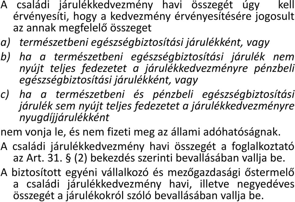 sem nyújt teljes fedezetet a járulékkedvezményre nyugdíjjárulékként nem vonja le, és nem fizeti meg az állami adóhatóságnak. A családi járulékkedvezmény havi összegét a foglalkoztató az Art. 31.