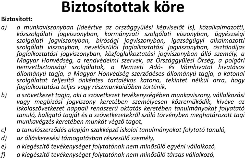 jogviszonyban álló személy, a Magyar Honvédség, a rendvédelmi szervek, az Országgyűlési Őrség, a polgári nemzetbiztonsági szolgálatok, a Nemzeti Adó- és Vámhivatal hivatásos állományú tagja, a Magyar