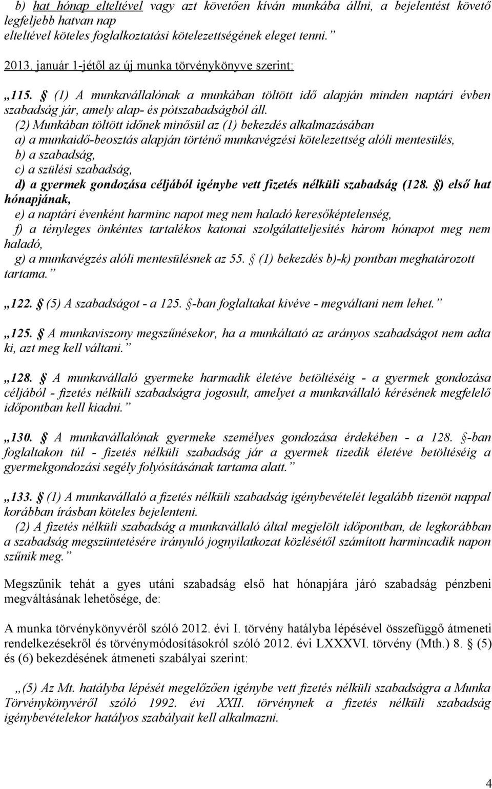 (2) Munkában töltött időnek minősül az (1) bekezdés alkalmazásában a) a munkaidő-beosztás alapján történő munkavégzési kötelezettség alóli mentesülés, b) a szabadság, c) a szülési szabadság, d) a