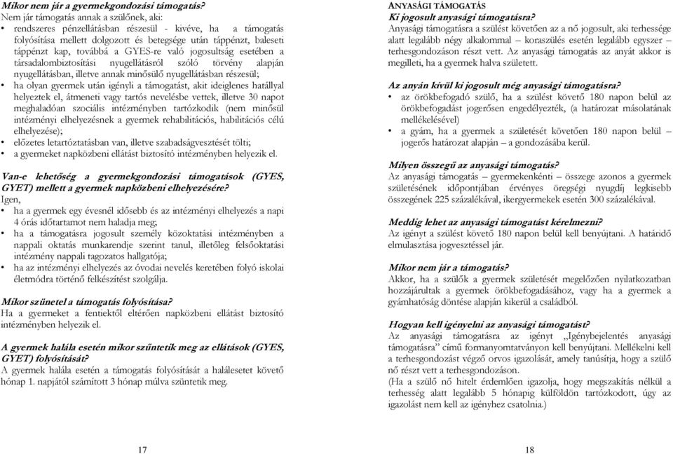 való jogosultság esetében a társadalombiztosítási nyugellátásról szóló törvény alapján nyugellátásban, illetve annak minősülő nyugellátásban részesül; ha olyan gyermek után igényli a támogatást, akit