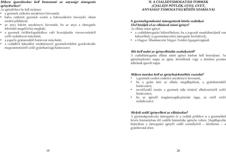 az anya a támogatás felvételét megelőzően meghalt; a gyermek örökbefogadásához való hozzájárulás visszavonásáról szóló nyilatkozat másolatát; a jogerős gyámrendelő határozat másolatát; a családból