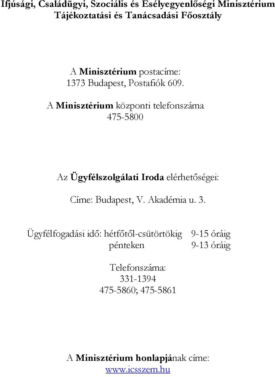 A Minisztérium központi telefonszáma 475-5800 Az Ügyfélszolgálati Iroda elérhetőségei: Címe: Budapest, V.