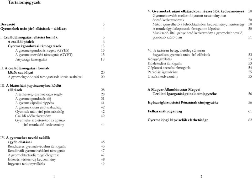 A családtámogatási formák közös szabályai 20 A gyermekgondozási támogatások közös szabályai 20 III.