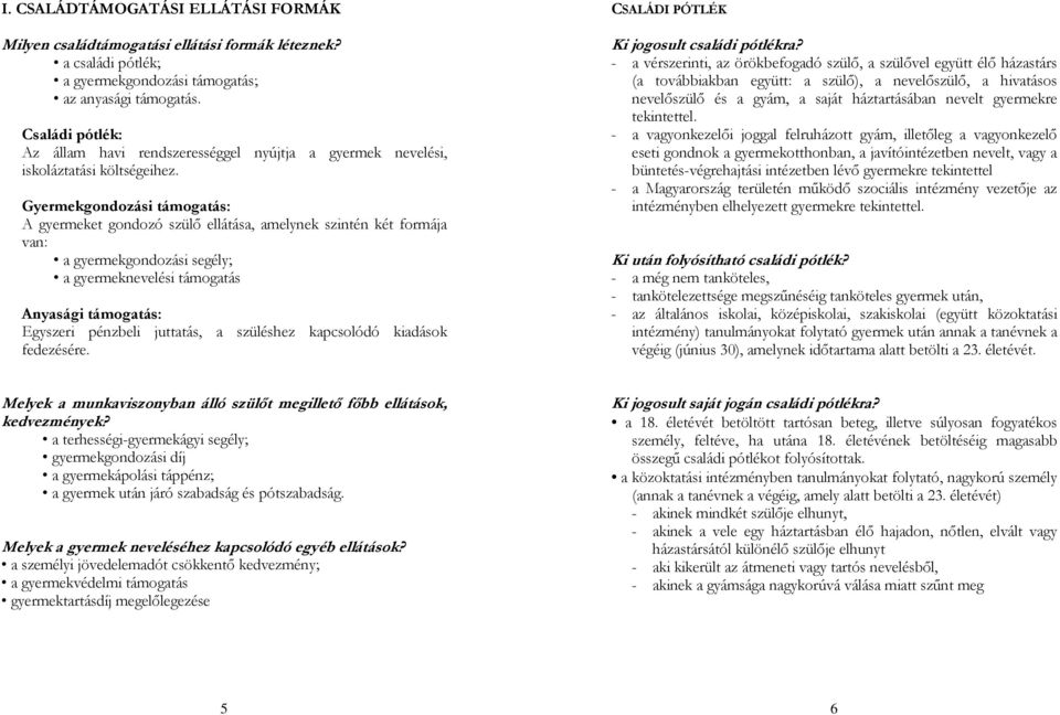 Gyermekgondozási támogatás: A gyermeket gondozó szülő ellátása, amelynek szintén két formája van: a gyermekgondozási segély; a gyermeknevelési támogatás Anyasági támogatás: Egyszeri pénzbeli