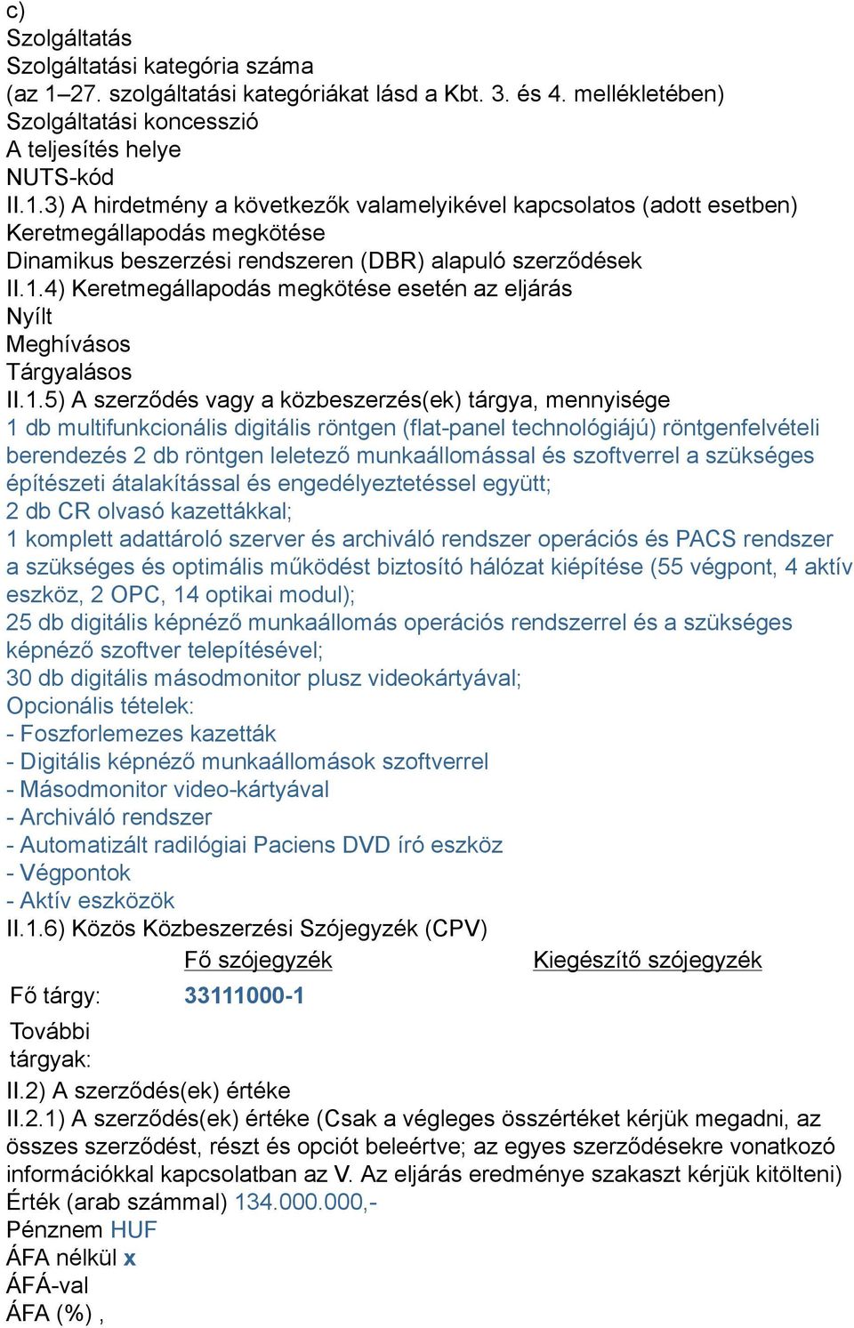3) A hirdetmény a következők valamelyikével kapcsolatos (adott esetben) Keretmegállapodás megkötése Dinamikus beszerzési rendszeren (DBR) alapuló szerződések II.1.