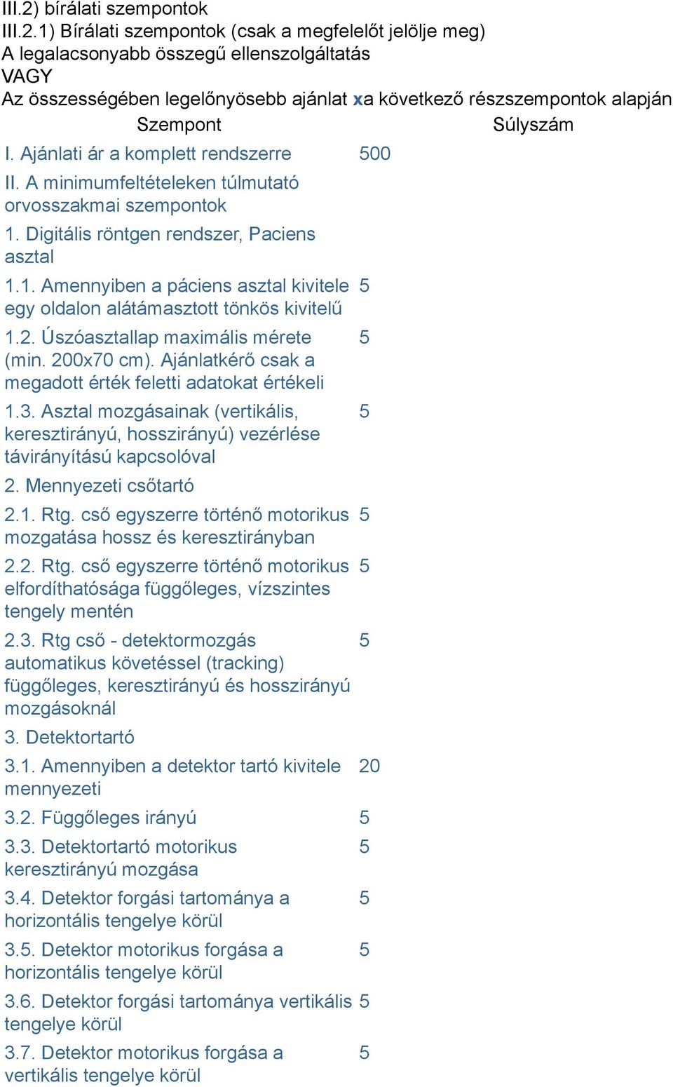 1) Bírálati szempontok (csak a megfelelőt jelölje meg) A legalacsonyabb összegű ellenszolgáltatás VAGY Az összességében legelőnyösebb ajánlat xa következő részszempontok alapján Szempont Súlyszám I.
