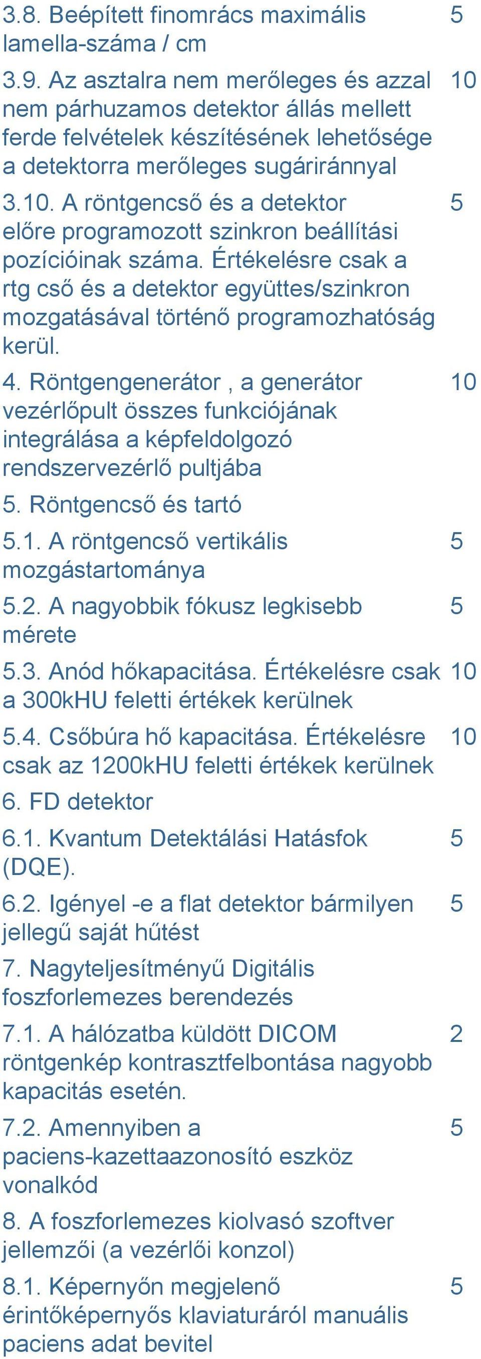 A röntgencső és a detektor előre programozott szinkron beállítási pozícióinak száma. Értékelésre csak a rtg cső és a detektor együttes/szinkron mozgatásával történő programozhatóság kerül. 4.