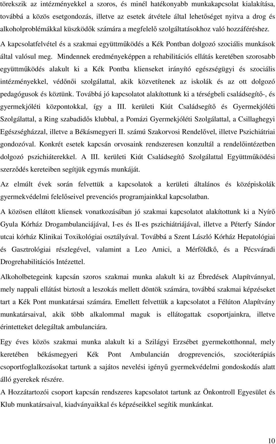 Mindennek eredményeképpen a rehabilitációs ellátás keretében szorosabb együttműködés alakult ki a Kék Pontba klienseket irányító egészségügyi és szociális intézményekkel, védőnői szolgálattal, akik