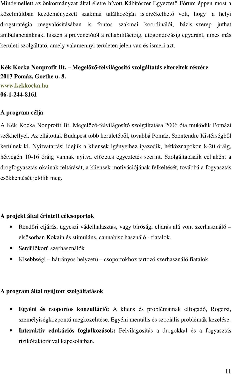 területen jelen van és ismeri azt. Kék Kocka Nonprofit Bt. Megelőző-felvilágosító szolgáltatás eltereltek részére 2013 Pomáz, Goethe u. 8. www.kekkocka.