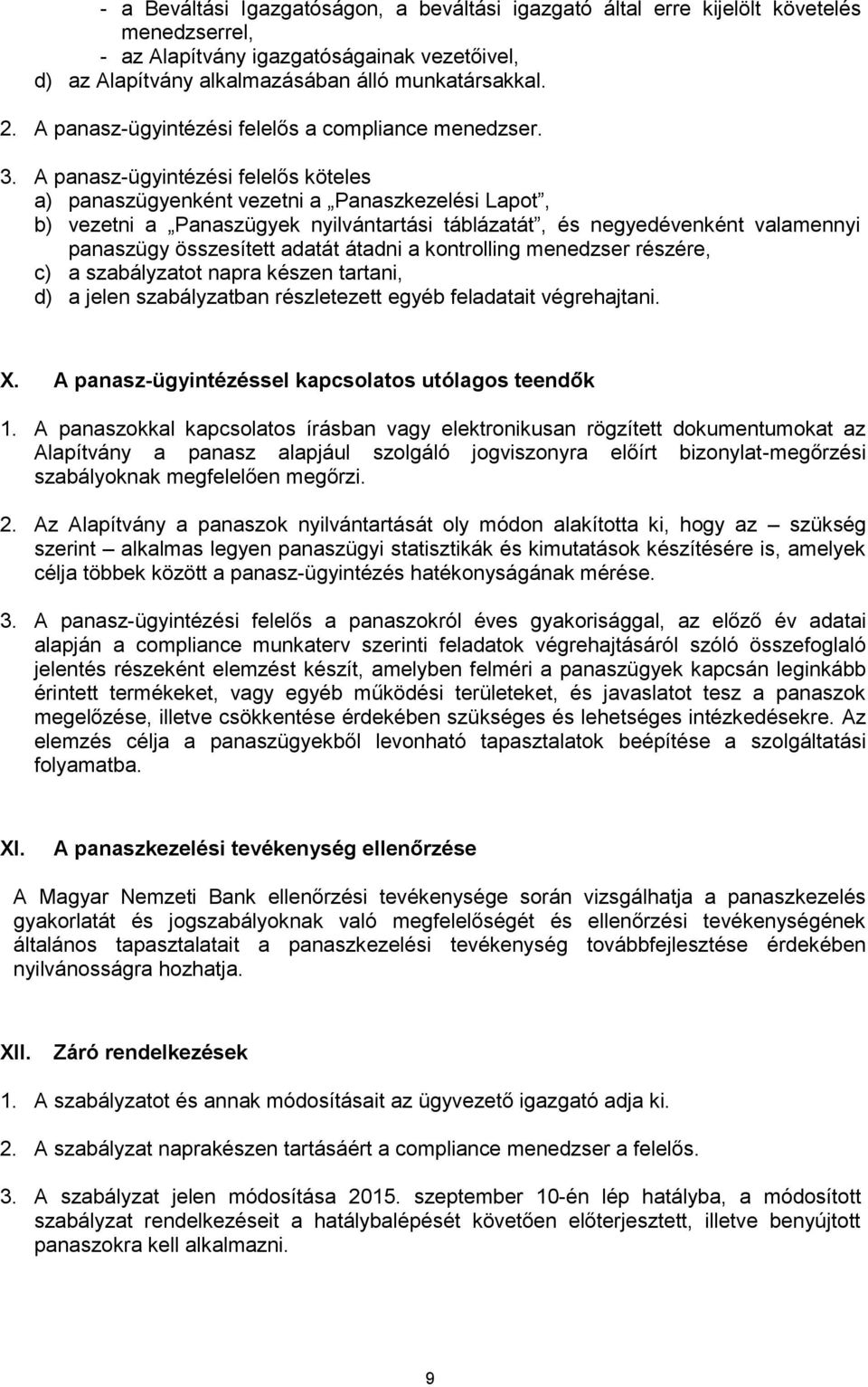 A panasz-ügyintézési felelős köteles a) panaszügyenként vezetni a Panaszkezelési Lapot, b) vezetni a Panaszügyek nyilvántartási táblázatát, és negyedévenként valamennyi panaszügy összesített adatát