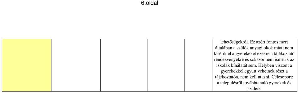 a tájékoztató rendezvényekre és sokszor nem ismerik az iskolák kínálatát sem.