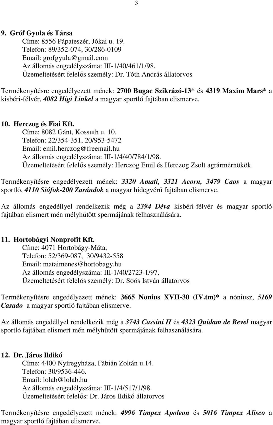 Tóth András állatorvos Termékenyítésre engedélyezett mének: 2700 Bugac Szikrázó-13* és 4319 Maxim Mars* a kisbéri-félvér, 4082 Higi Linkel a magyar sportló fajtában elismerve. 10. Herczog és Fiai Kft.