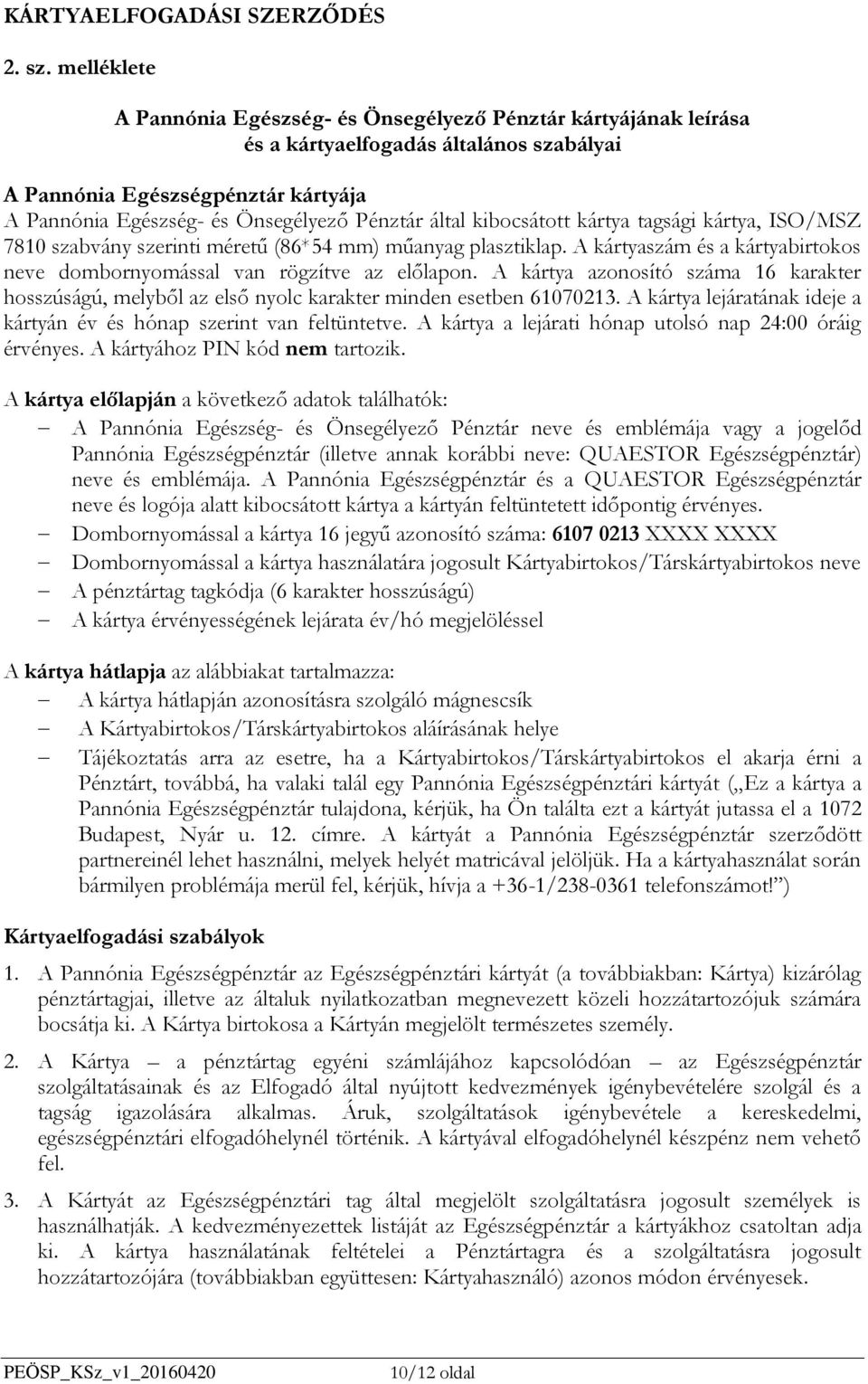 által kibocsátott kártya tagsági kártya, ISO/MSZ 7810 szabvány szerinti méretű (86*54 mm) műanyag plasztiklap. A kártyaszám és a kártyabirtokos neve dombornyomással van rögzítve az előlapon.
