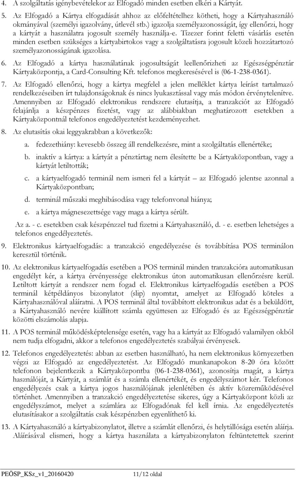 ) igazolja személyazonosságát, így ellenőrzi, hogy a kártyát a használatra jogosult személy használja-e.