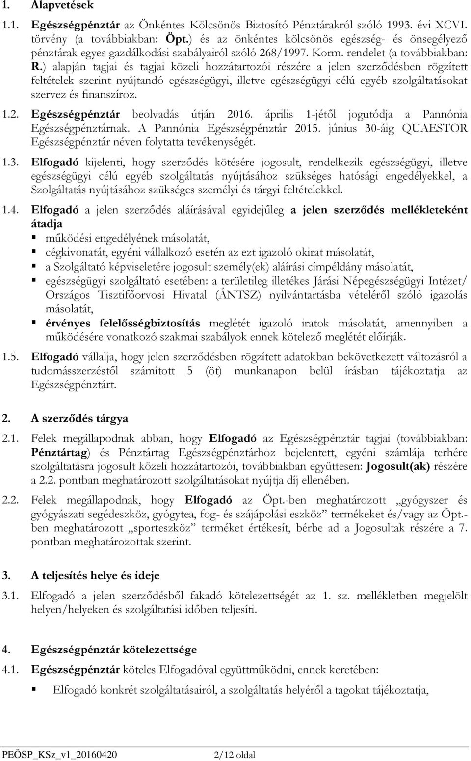 ) alapján tagjai és tagjai közeli hozzátartozói részére a jelen szerződésben rögzített feltételek szerint nyújtandó egészségügyi, illetve egészségügyi célú egyéb szolgáltatásokat szervez és