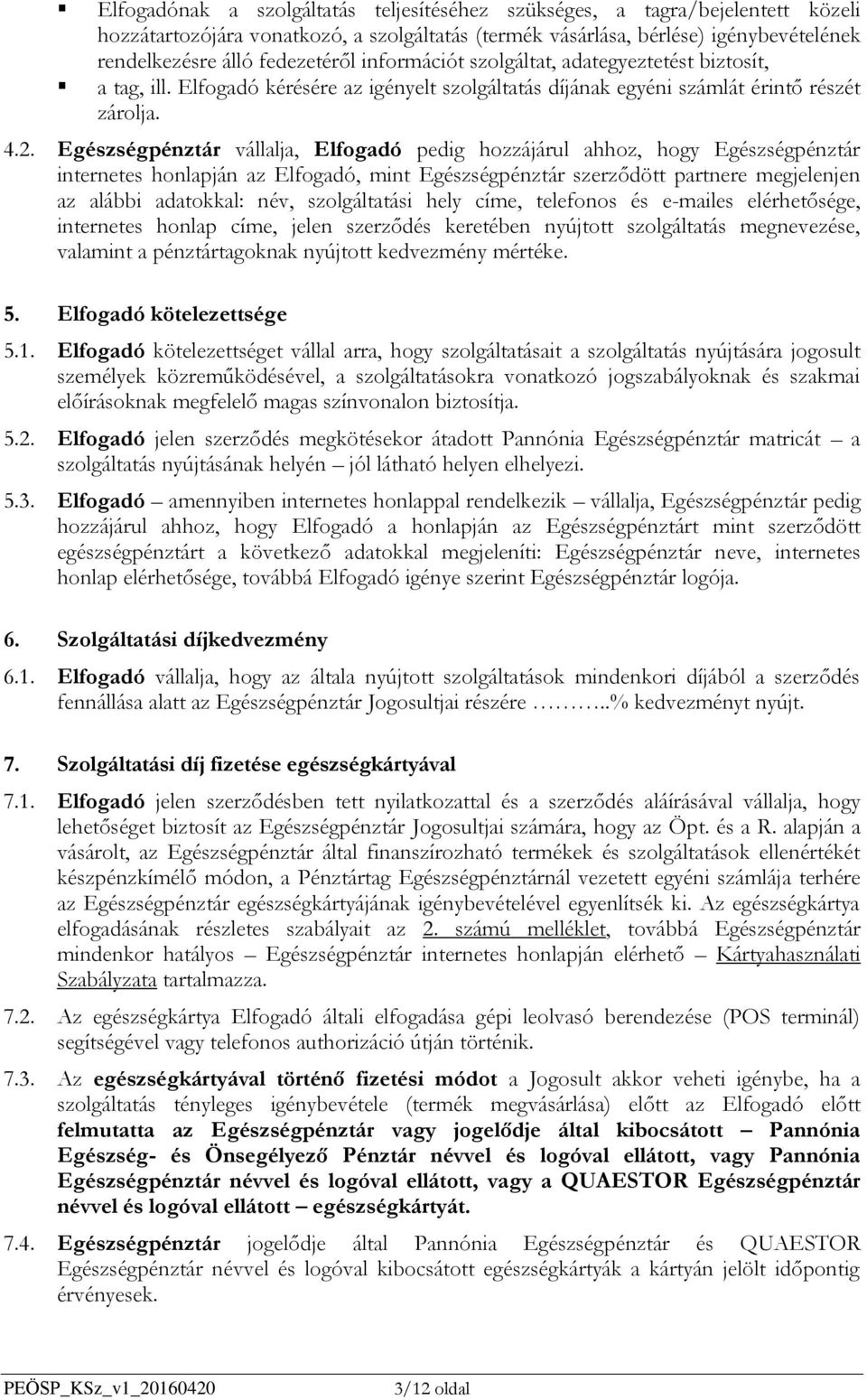 Egészségpénztár vállalja, Elfogadó pedig hozzájárul ahhoz, hogy Egészségpénztár internetes honlapján az Elfogadó, mint Egészségpénztár szerződött partnere megjelenjen az alábbi adatokkal: név,