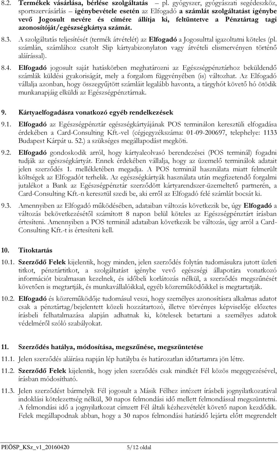 azonosítóját/egészségkártya számát. 8.3. A szolgáltatás teljesítését (termék átvételét) az Elfogadó a Jogosulttal igazoltatni köteles (pl.