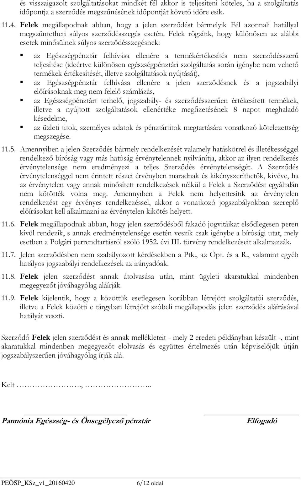Felek rögzítik, hogy különösen az alábbi esetek minősülnek súlyos szerződésszegésnek: az Egészségpénztár felhívása ellenére a termékértékesítés nem szerződésszerű teljesítése (ideértve különösen