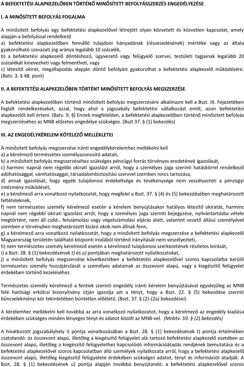 fennálló tulajdoni hányadának (részesedésének) mértéke vagy az általa gyakorolható szavazati jog aránya legalább 10 százalék, b) a befektetési alapkezelő döntéshozó, ügyvezető vagy felügyelő szervei,