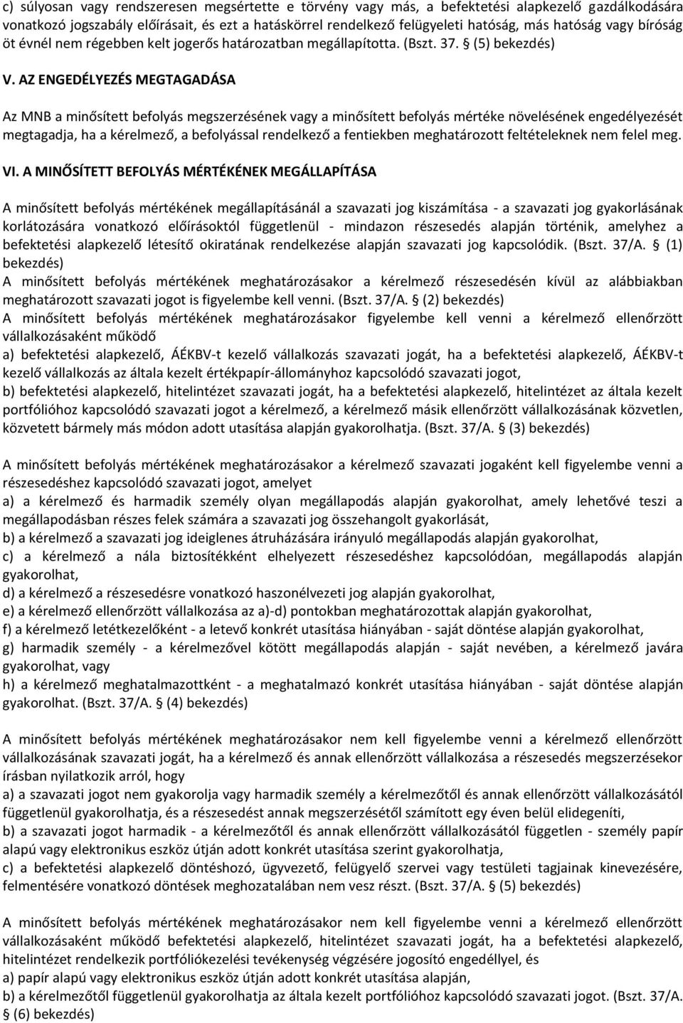 AZ ENGEDÉLYEZÉS MEGTAGADÁSA Az MNB a minősített befolyás megszerzésének vagy a minősített befolyás mértéke növelésének engedélyezését megtagadja, ha a kérelmező, a befolyással rendelkező a fentiekben