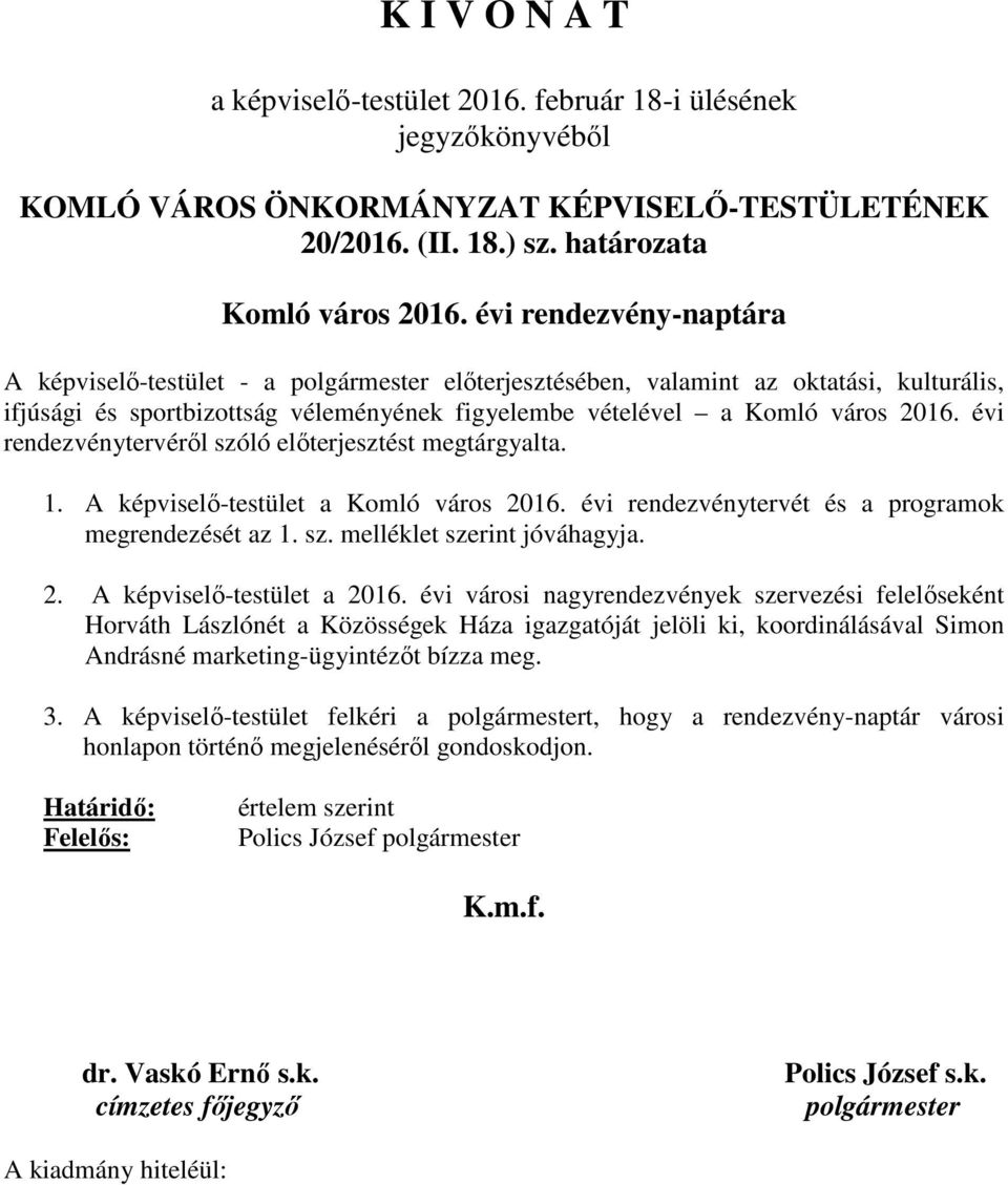 évi rendezvénytervéről szóló előterjesztést megtárgyalta. 1. A képviselő-testület a Komló város 2016. évi rendezvénytervét és a programok megrendezését az 1. sz. melléklet szerint jóváhagyja. 2. A képviselő-testület a 2016.