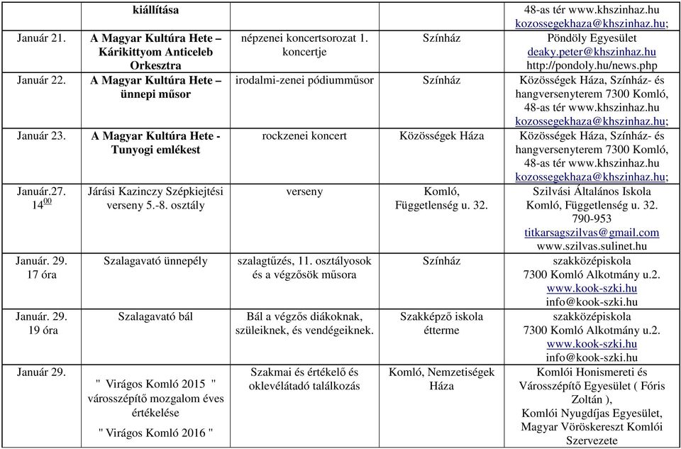 Szalagavató ünnepély Szalagavató bál '' Virágos Komló 2015 '' városszépítő mozgalom éves értékelése '' Virágos Komló 2016 '' népzenei koncertsorozat 1. Színház Pöndöly Egyesület koncertje deaky.