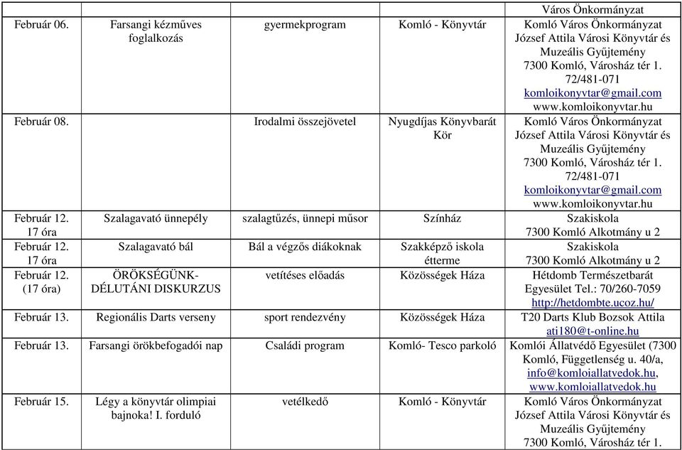 (17 óra) Szalagavató ünnepély szalagtűzés, ünnepi műsor Színház Szakiskola 7300 Komló Alkotmány u 2 Szalagavató bál Bál a végzős diákoknak Szakképző iskola Szakiskola étterme 7300 Komló Alkotmány u 2