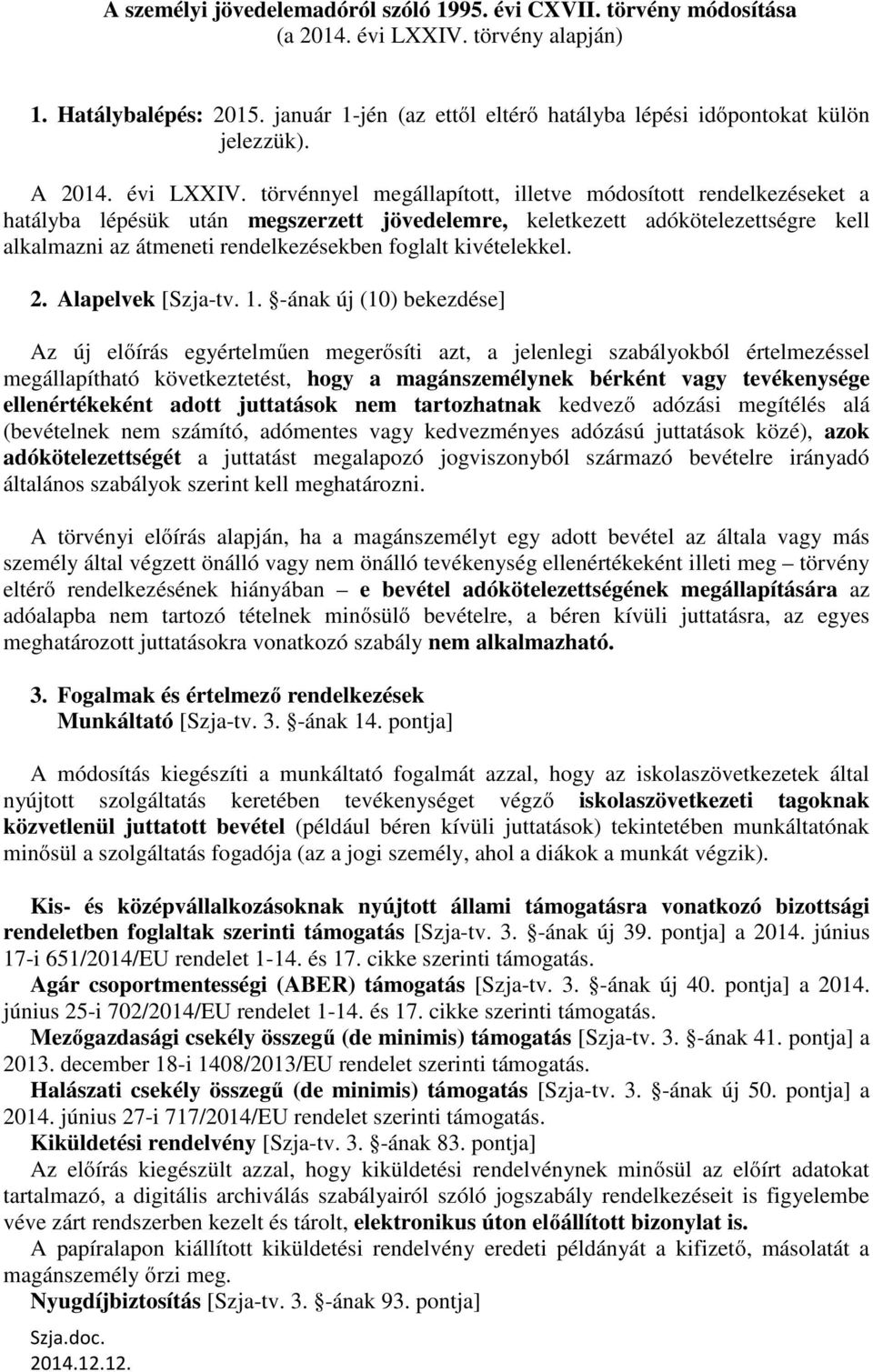 törvénnyel megállapított, illetve módosított rendelkezéseket a hatályba lépésük után megszerzett jövedelemre, keletkezett adókötelezettségre kell alkalmazni az átmeneti rendelkezésekben foglalt