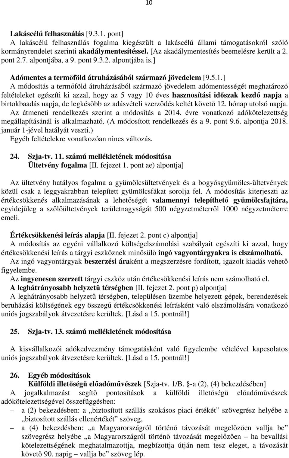 ] A módosítás a termőföld átruházásából származó jövedelem adómentességét meghatározó feltételeket egészíti ki azzal, hogy az 5 vagy 10 éves hasznosítási időszak kezdő napja a birtokbaadás napja, de