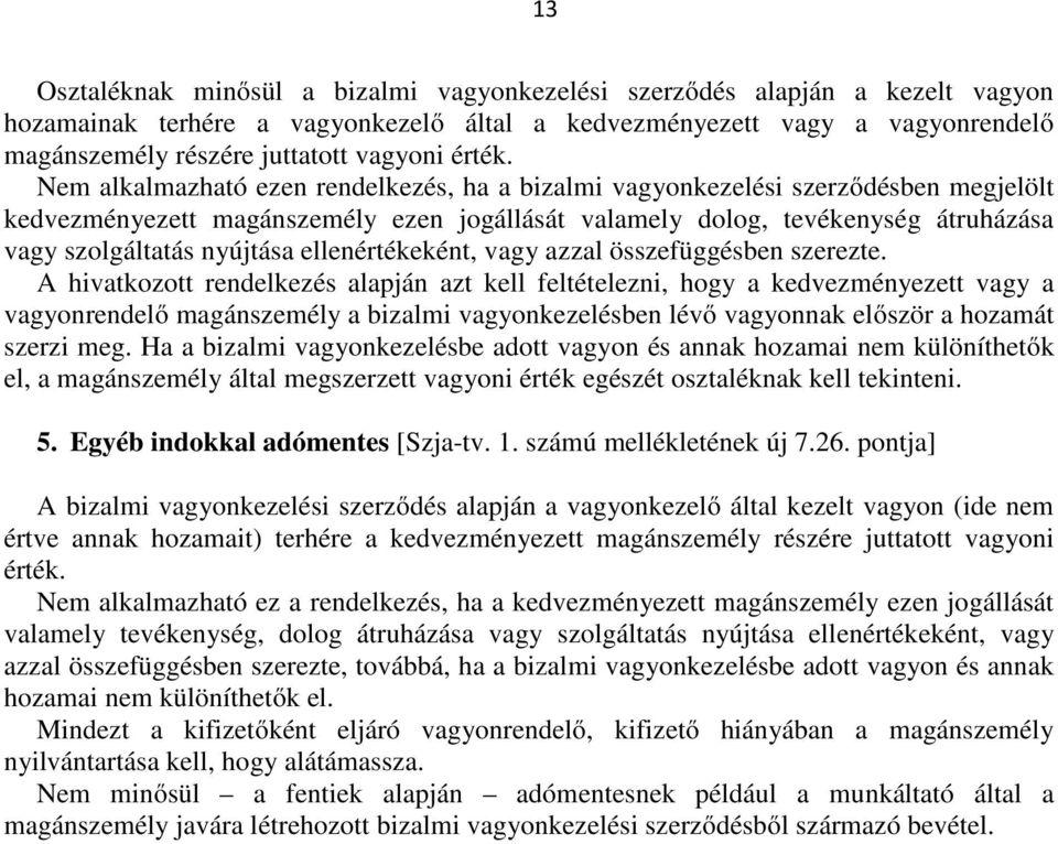 Nem alkalmazható ezen rendelkezés, ha a bizalmi vagyonkezelési szerződésben megjelölt kedvezményezett magánszemély ezen jogállását valamely dolog, tevékenység átruházása vagy szolgáltatás nyújtása