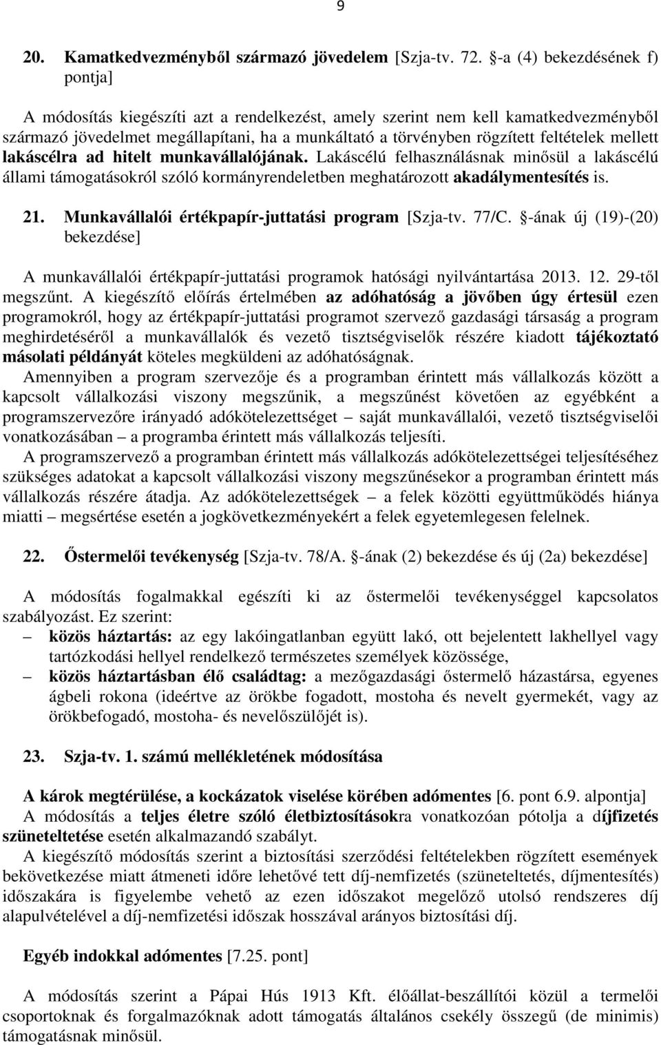 feltételek mellett lakáscélra ad hitelt munkavállalójának. Lakáscélú felhasználásnak minősül a lakáscélú állami támogatásokról szóló kormányrendeletben meghatározott akadálymentesítés is. 21.