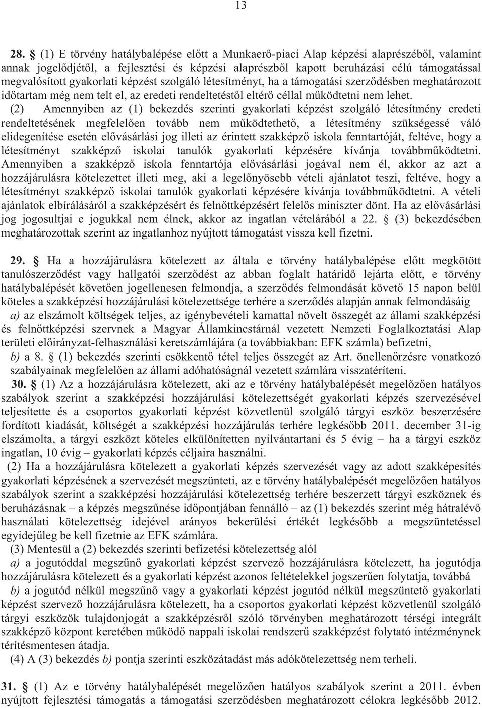 gyakorlati képzést szolgáló létesítményt, ha a támogatási szerz désben meghatározott id tartam még nem telt el, az eredeti rendeltetést l eltér céllal m ködtetni nem lehet.