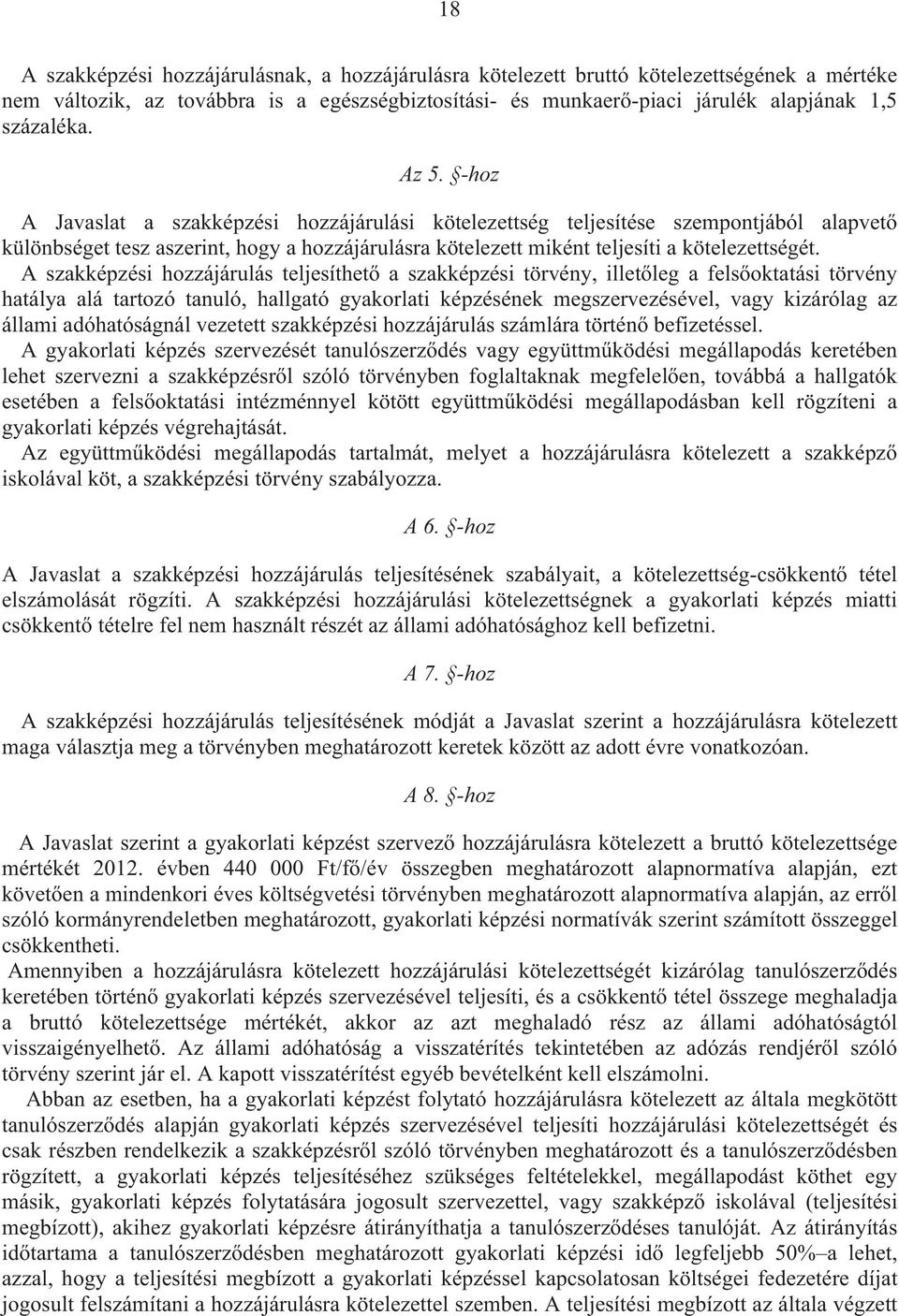 A szakképzési hozzájárulás teljesíthet a szakképzési törvény, illet leg a fels oktatási törvény hatálya alá tartozó tanuló, hallgató gyakorlati képzésének megszervezésével, vagy kizárólag az állami
