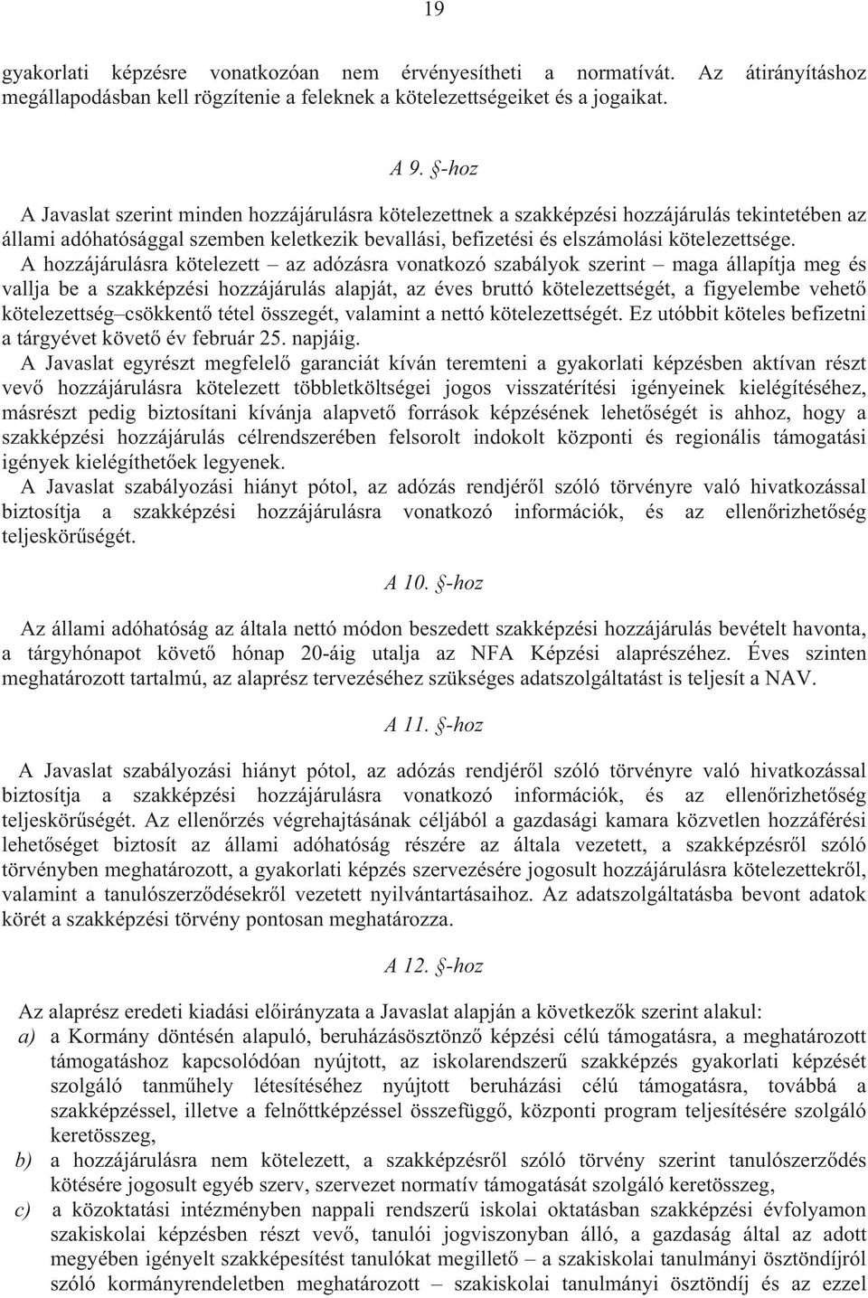 A hozzájárulásra kötelezett az adózásra vonatkozó szabályok szerint maga állapítja meg és vallja be a szakképzési hozzájárulás alapját, az éves bruttó kötelezettségét, a figyelembe vehet