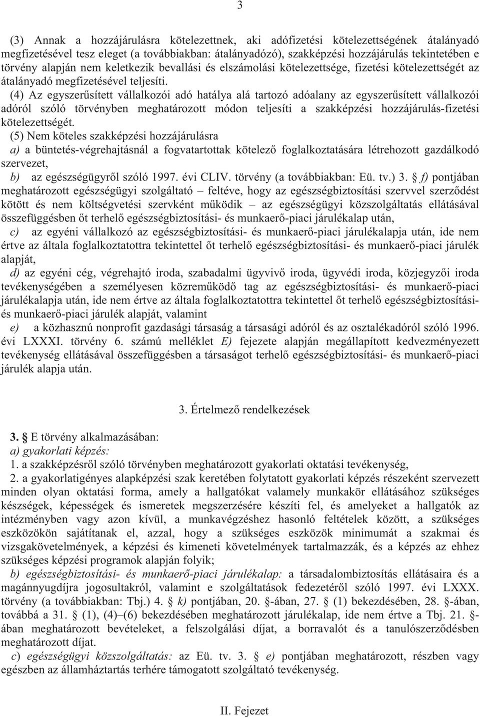 (4) Az egyszer sített vállalkozói adó hatálya alá tartozó adóalany az egyszer sített vállalkozói adóról szóló törvényben meghatározott módon teljesíti a szakképzési hozzájárulás-fizetési