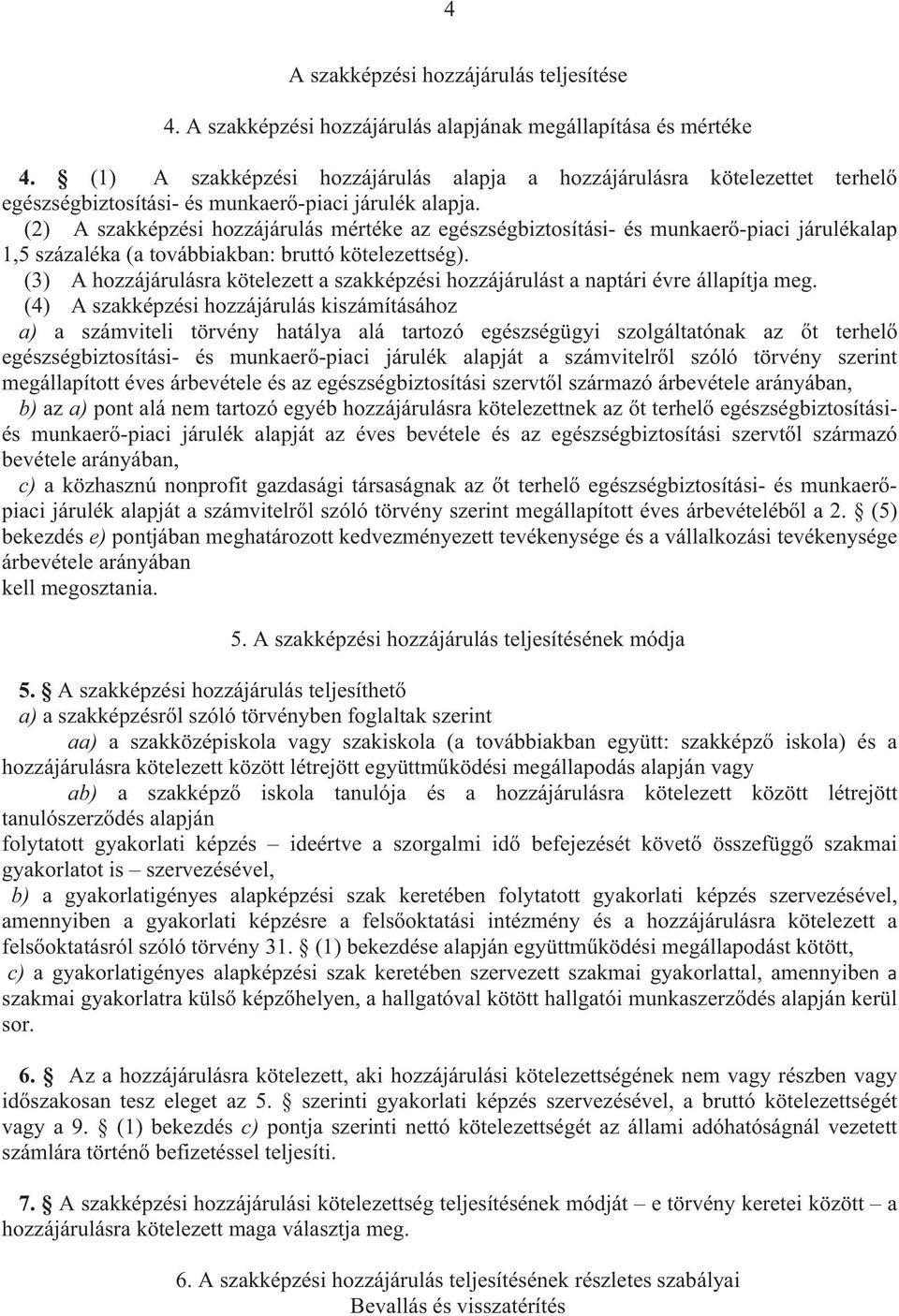 (2) 17 A szakképzési hozzájárulás mértéke az egészségbiztosítási- és munkaer -piaci járulékalap 1,5 százaléka (a továbbiakban: bruttó kötelezettség).