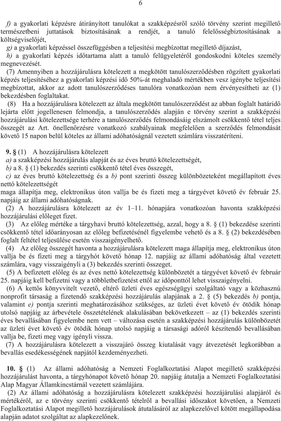 (7) Amennyiben a hozzájárulásra kötelezett a megkötött tanulószerz désben rögzített gyakorlati képzés teljesítéséhez a gyakorlati képzési id 50%-át meghaladó mértékben vesz igénybe teljesítési